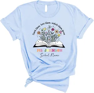 already Teach Them Love Them Watch Them Grow Shirt$ Teacher Life Shirt$ Custom Name Teacher Shirt$ Teacher Appreciation Personalized 