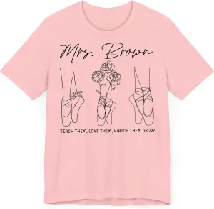 Shirt$ Custom Dance Instructor T-Shirt$ ��Teach Them Love Them Watch Them Grow�� Pointe spare unaided Shoe Ballet Teacher 