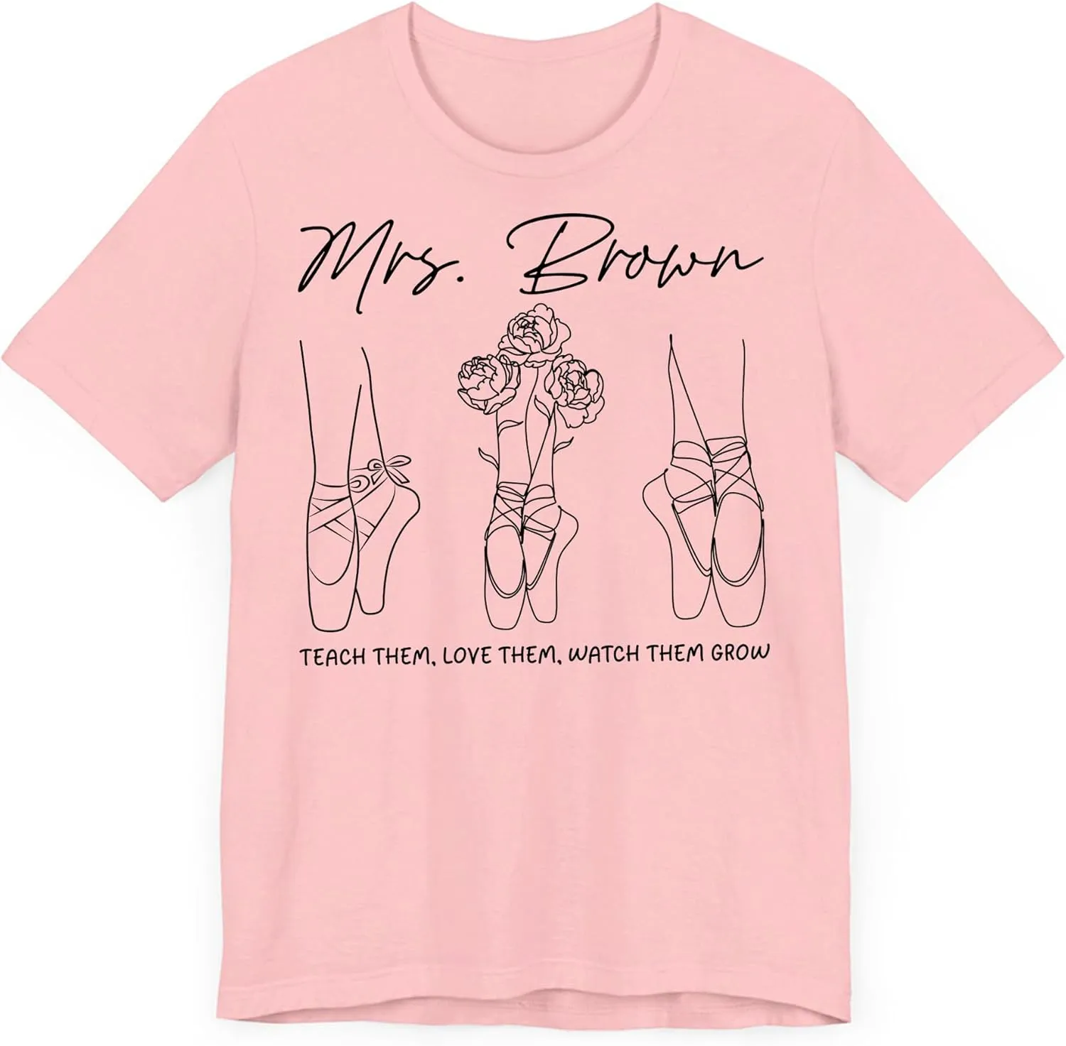 Shirt$ Custom Dance Instructor T-Shirt$ ��Teach Them Love Them Watch Them Grow�� Pointe spare unaided Shoe Ballet Teacher 